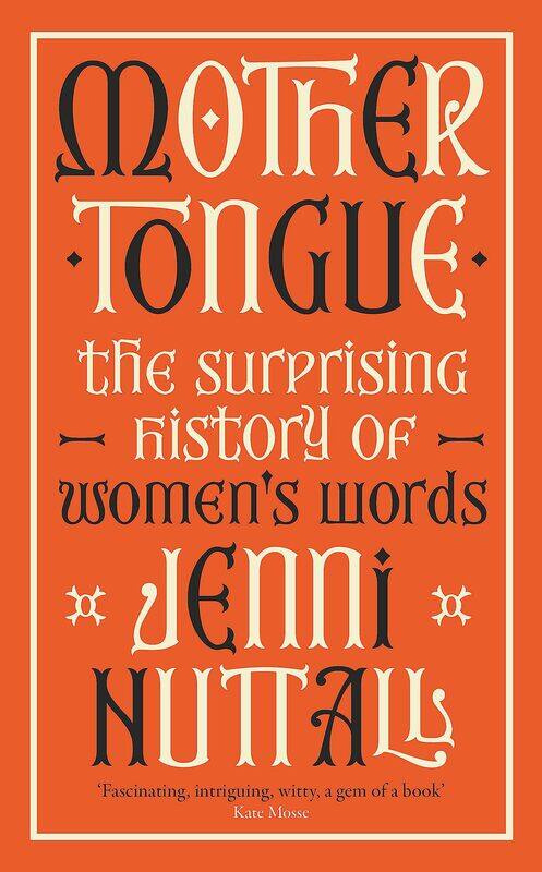 

Mother Tongue: The surprising history of women's words -'Fascinating, intriguing, witty, a gem of a book' (Kate Mosse)