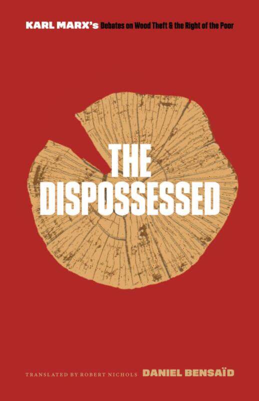 

The Dispossessed: Karl Marx’s Debates on Wood Theft and the Right of the Poor