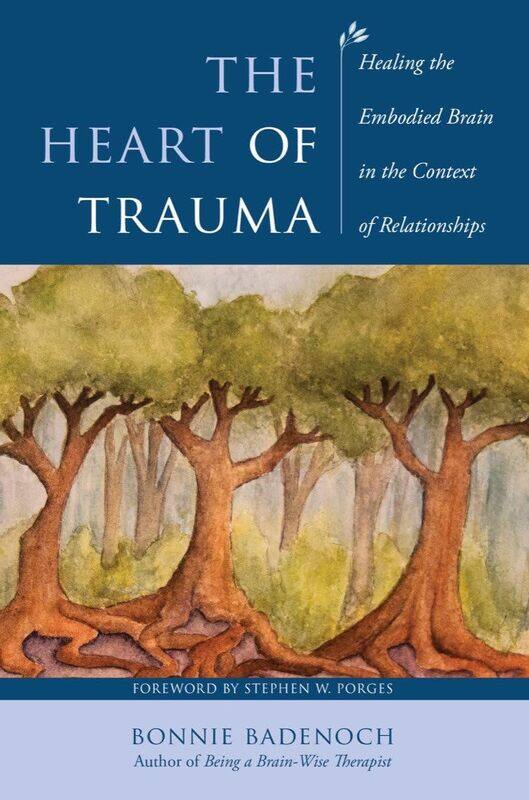 

The Heart of Trauma: Healing the Embodied Brain in the Context of Relationships