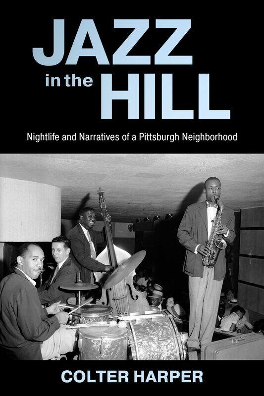 

Jazz in the Hill: Nightlife and Narratives of a Pittsburgh Neighborhood