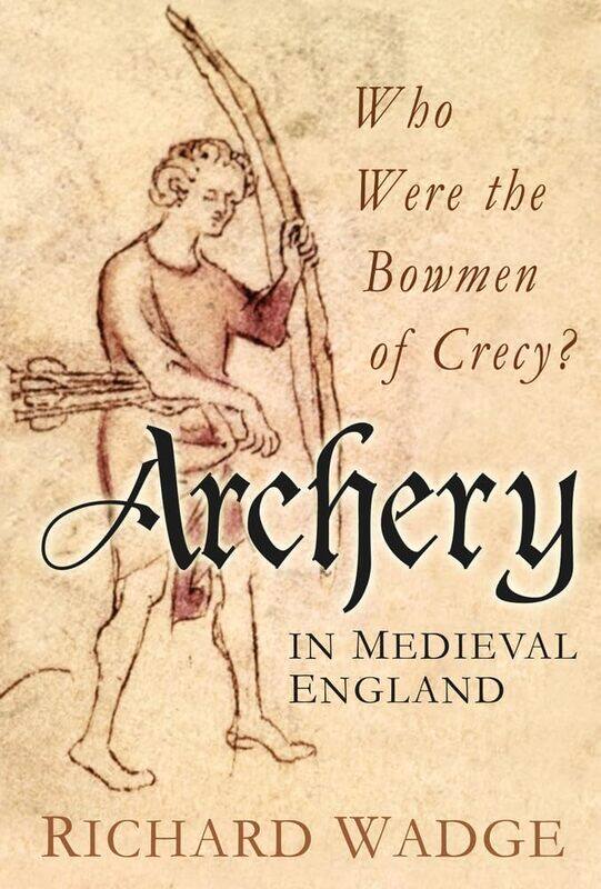 

Archery in Medieval England: Who Were the Bowmen of Crecy