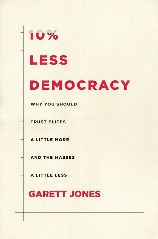 

10% Less Democracy: Why You Should Trust Elites a Little More and the Masses a Little Less