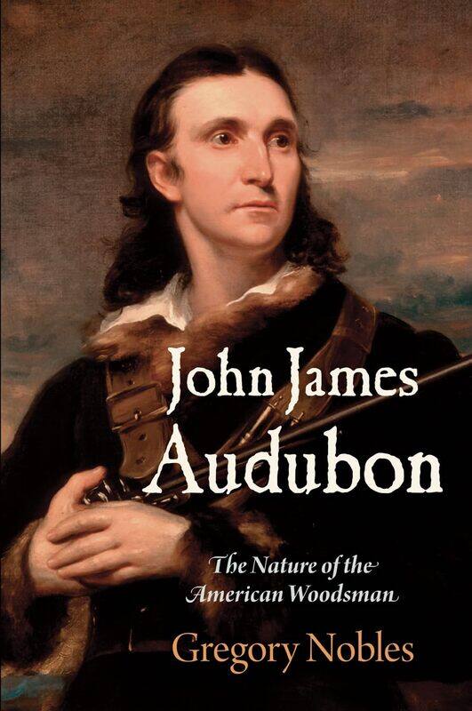

John James Audubon: The Nature of the American Woodsman