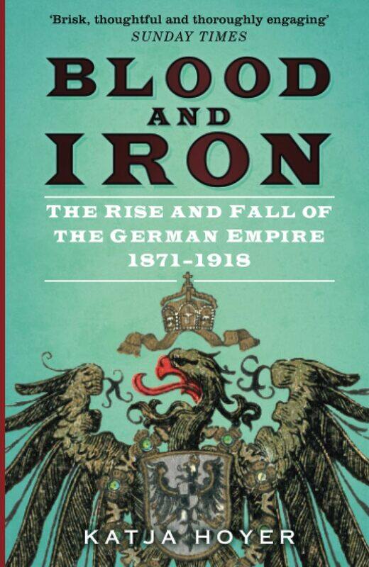 

Blood and Iron: The Rise and Fall of the German Empire 1871-1918