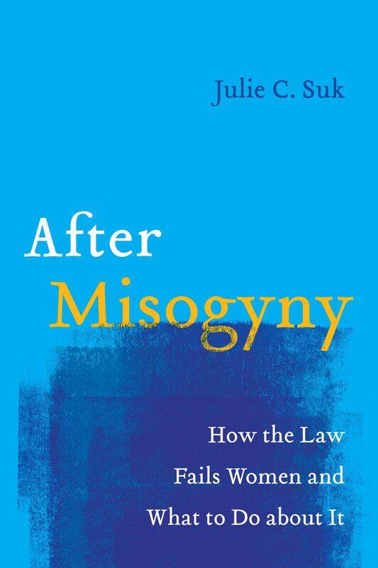 

After Misogyny: How the Law Fails Women and What to Do about It