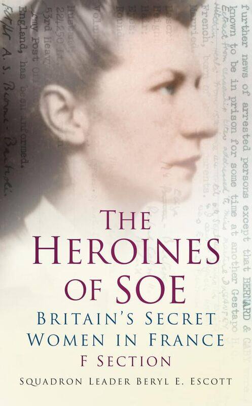

The Heroines of SOE: Britain's Secret Women in France: F Section
