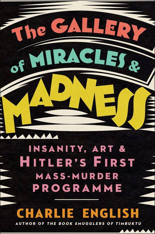 

The Gallery of Miracles and Madness: Insanity, Art and Hitler’s first Mass-Murder Programme