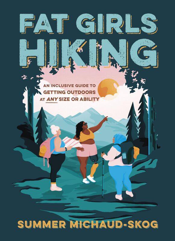 

Fat Girls Hiking: An Inclusive Guide to Getting Outdoors at Any Size or Ability