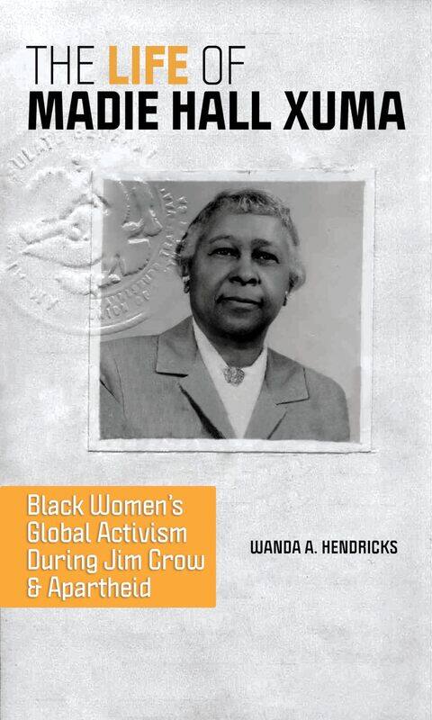 

The Life of Madie Hall Xuma: Black Women's Global Activism during Jim Crow and Apartheid