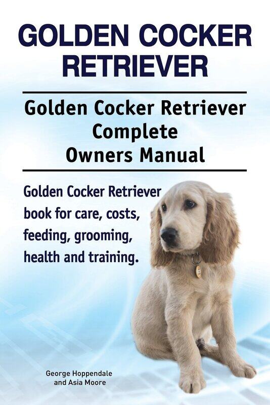 

Golden Cocker Retriever. Golden Cocker Retriever Complete Owners Manual. Golden Cocker Retriever book for care, costs, feeding, grooming, health and t