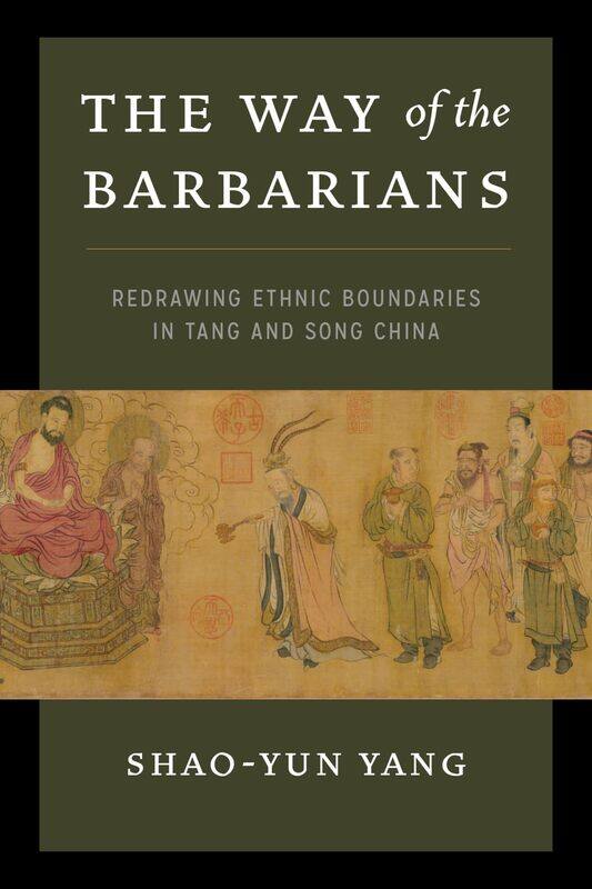 

The Way of the Barbarians: Redrawing Ethnic Boundaries in Tang and Song China