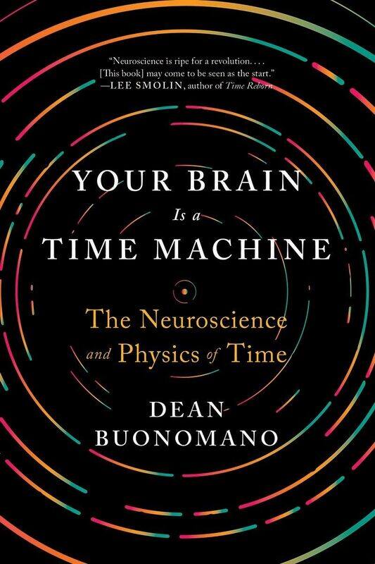 

Your Brain Is a Time Machine: The Neuroscience and Physics of Time