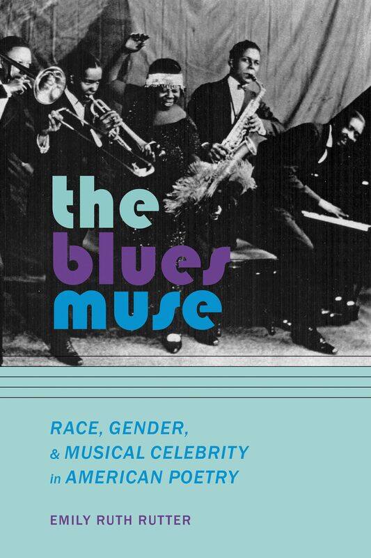 

The Blues Muse: Race, Gender, and Musical Celebrity in American Poetry