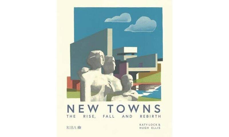 

New Towns: The Rise, Fall and Rebirth