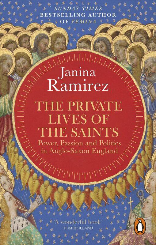 

The Private Lives of the Saints: Power, Passion and Politics in Anglo-Saxon England