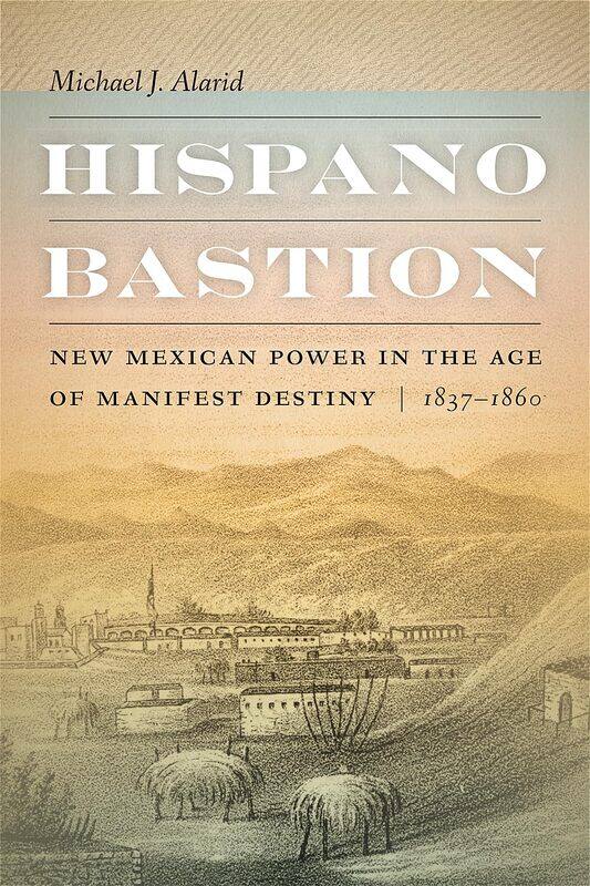 

Hispano Bastion: New Mexican Power in the Age of Manifest Destiny, 1837-1860