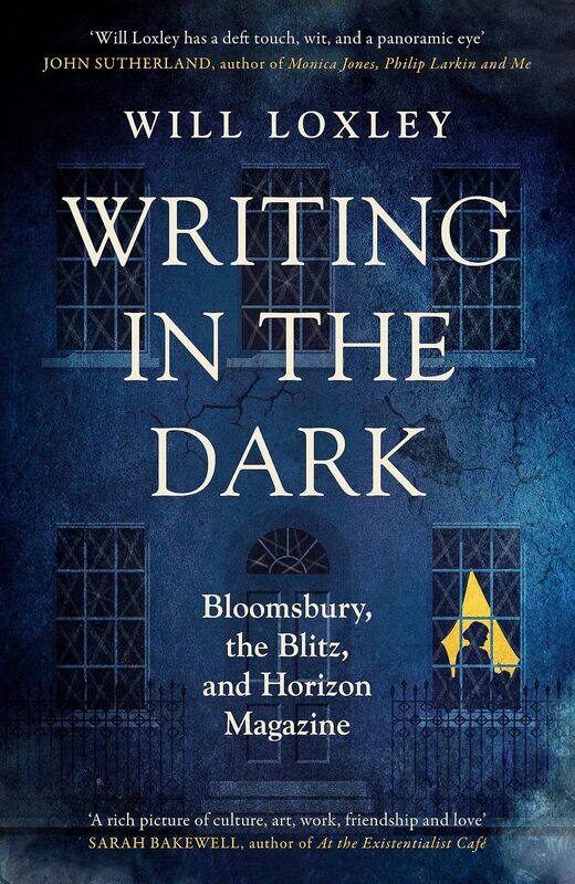 

Writing in the Dark: Bloomsbury, the Blitz and Horizon Magazine