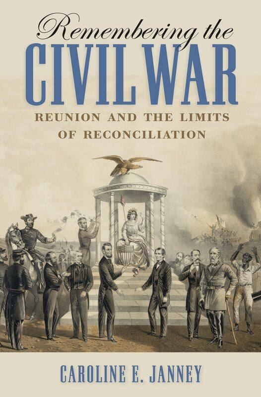 

Remembering the Civil War: Reunion and the Limits of Reconciliation