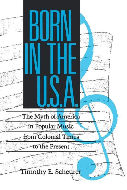 

Born in the USA: The Myth of America in Popular Music from Colonial Times to the Present