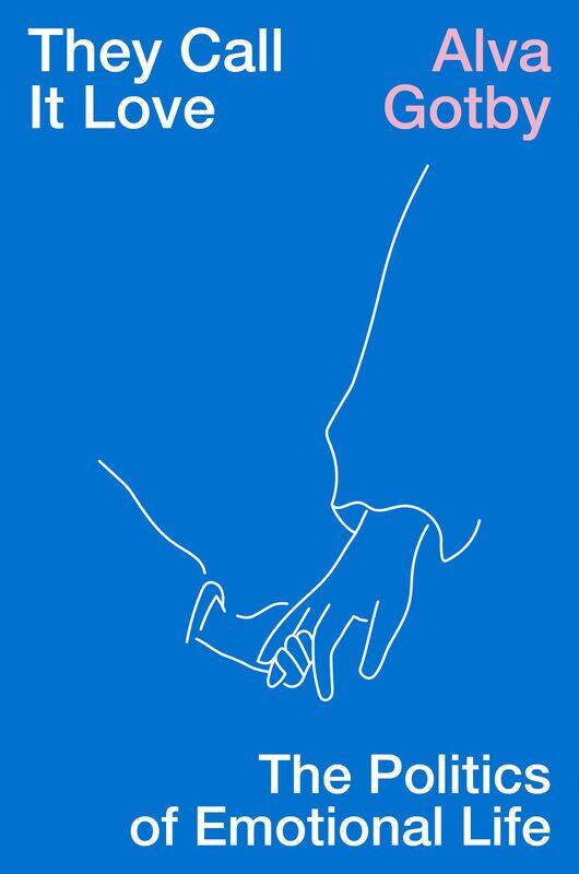 

They Call It Love: The Politics of Emotional Life