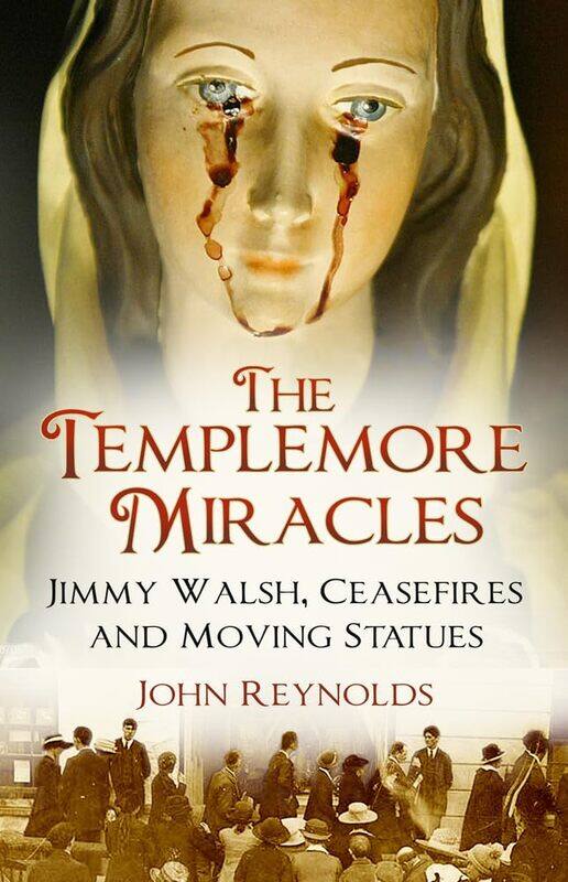 

The Templemore Miracles: Jimmy Walsh, Ceasefires and Moving Statues
