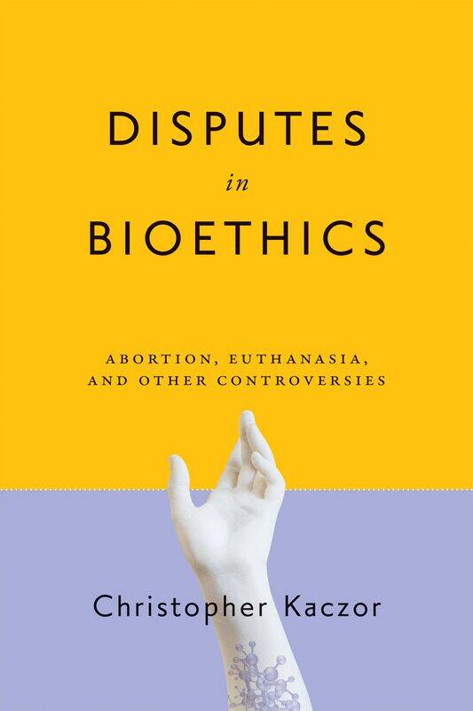 

Disputes in Bioethics: Abortion, Euthanasia, and Other Controversies