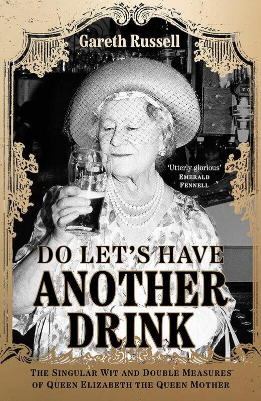 

Do Let’s Have Another Drink: The Singular Wit and Double Measures of Queen Elizabeth the Queen Mother
