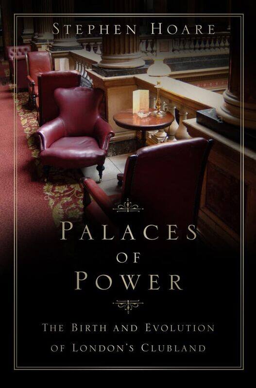 

Palaces of Power: The Birth and Evolution of London's Clubland