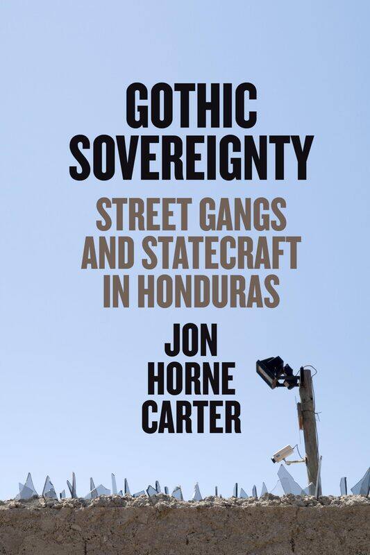

Gothic Sovereignty: Street Gangs and Statecraft in Honduras