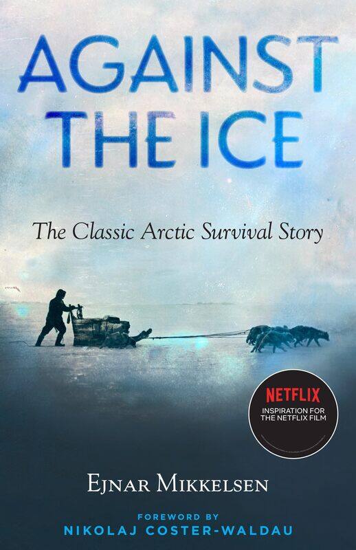 

Against The Ice: The Classic Arctic Survival Story