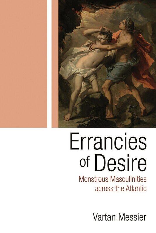 

Errancies of Desire: Monstrous Masculinities across the Atlantic