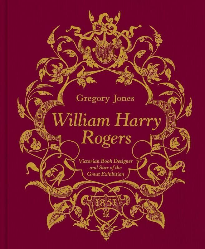 

William Harry Rogers: Victorian Book Designer and Star of the Great Exhibition