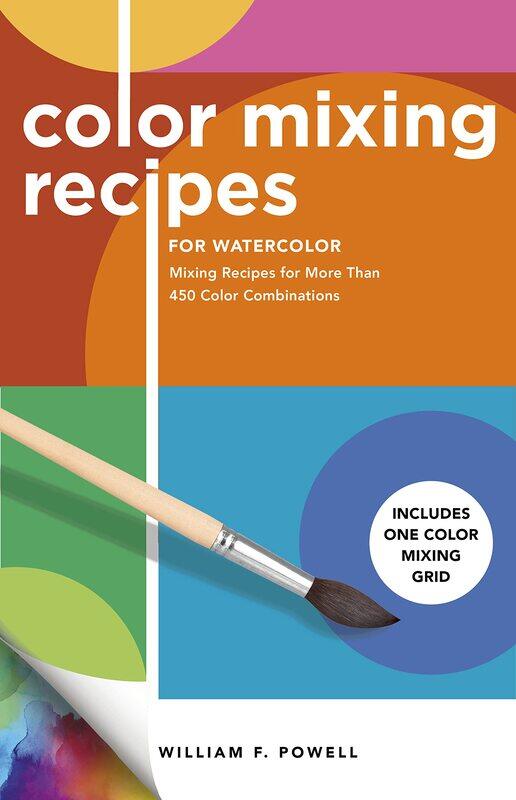 

Color Mixing Recipes for Watercolor: Mixing Recipes for More Than 450 Color Combination