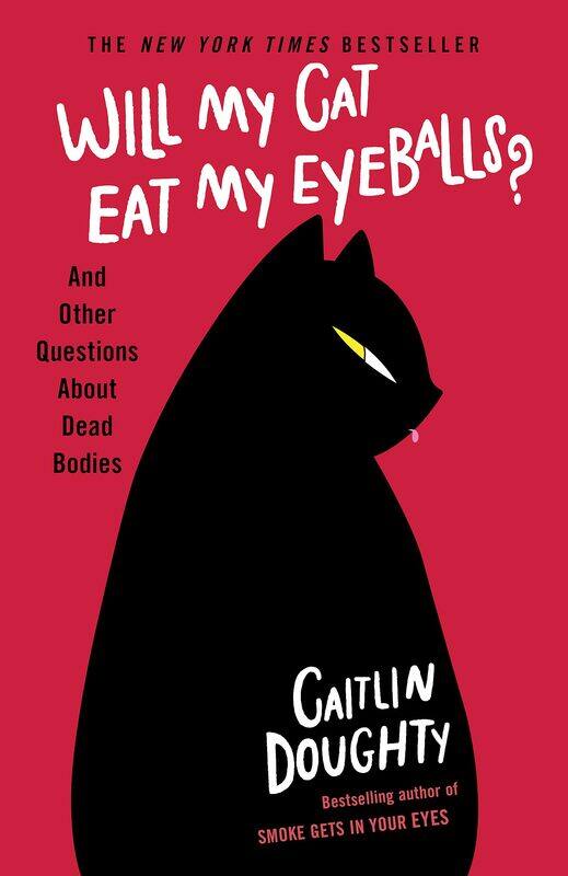 

Will My Cat Eat Eyeballs: And Other Questions About Dead Bodies