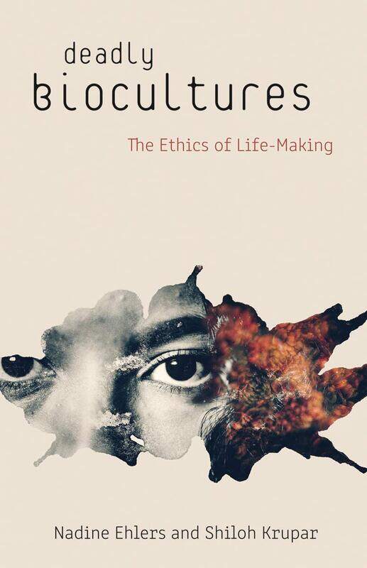 

Deadly Biocultures: The Ethics of Life-making