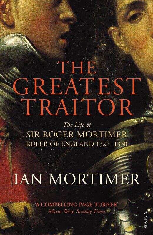 

The Greatest Traitor: The Life of Sir Roger Mortimer, 1st Earl of March