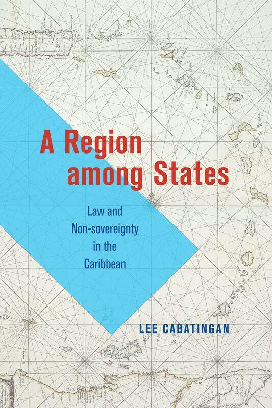 

A Region among States: Law and Non-sovereignty in the Caribbean