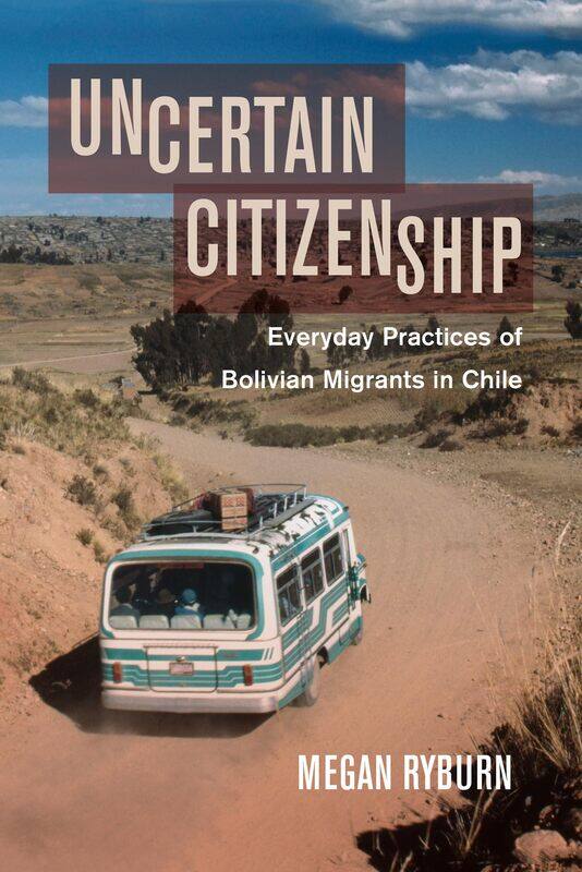 

Uncertain Citizenship: Everyday Practices of Bolivian Migrants in Chile