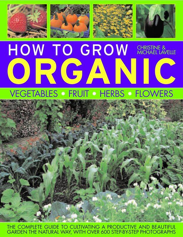 

How to Grow Organic Vegetables, Fruit, Herbs and Flowers