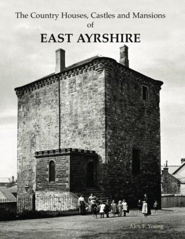 

The Country Houses, Castles and Mansions of East Ayrshire