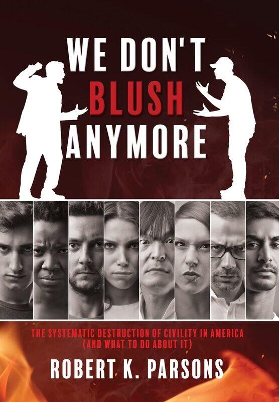 

We Don't Blush Anymore: The Systematic Destruction of Civility in America (and What to Do about It)