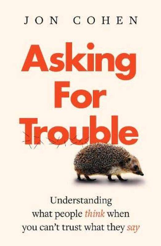 

Asking For Trouble: Understanding what people think when you can't trust what they say