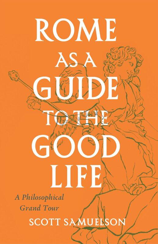 

Rome as a Guide to the Good Life: A Philosophical Grand Tour