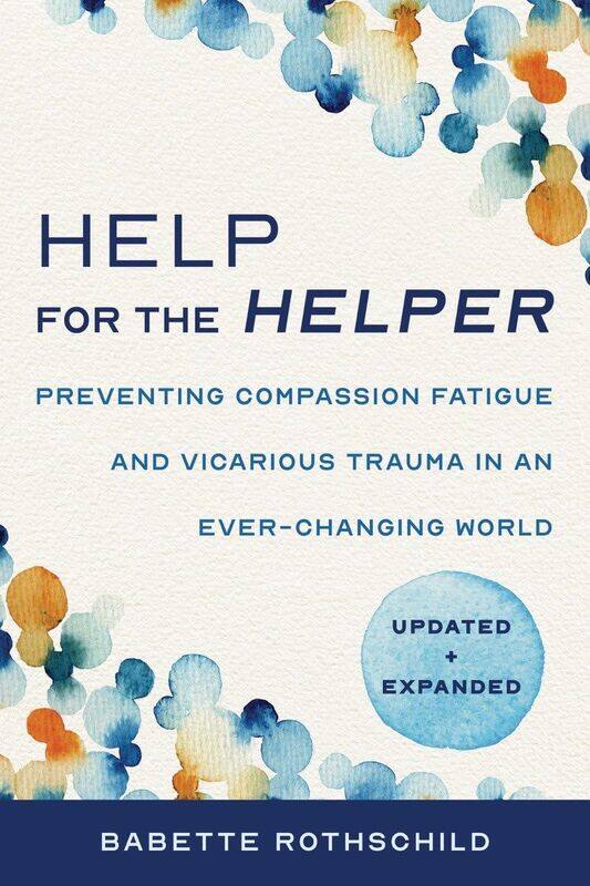 

Help for the Helper: Preventing Compassion Fatigue and Vicarious Trauma in an Ever-Changing World: Updated + Expanded