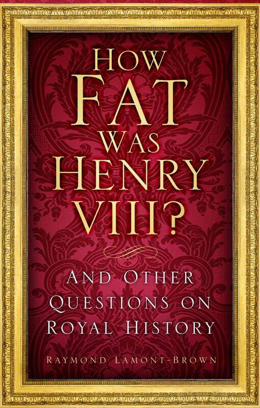 

How Fat Was Henry VIII: And Other Questions on Royal History