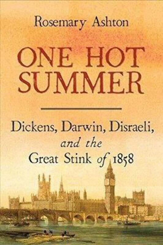 

One Hot Summer: Dickens, Darwin, Disraeli, and the Great Stink of 1858