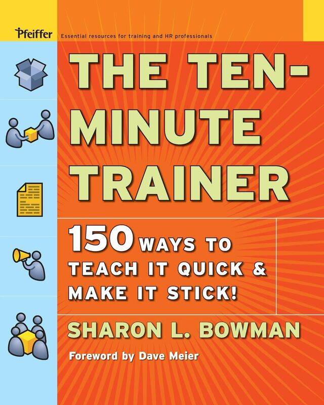 

The Ten-Minute Trainer: 150 Ways to Teach it Quick and Make it Stick!