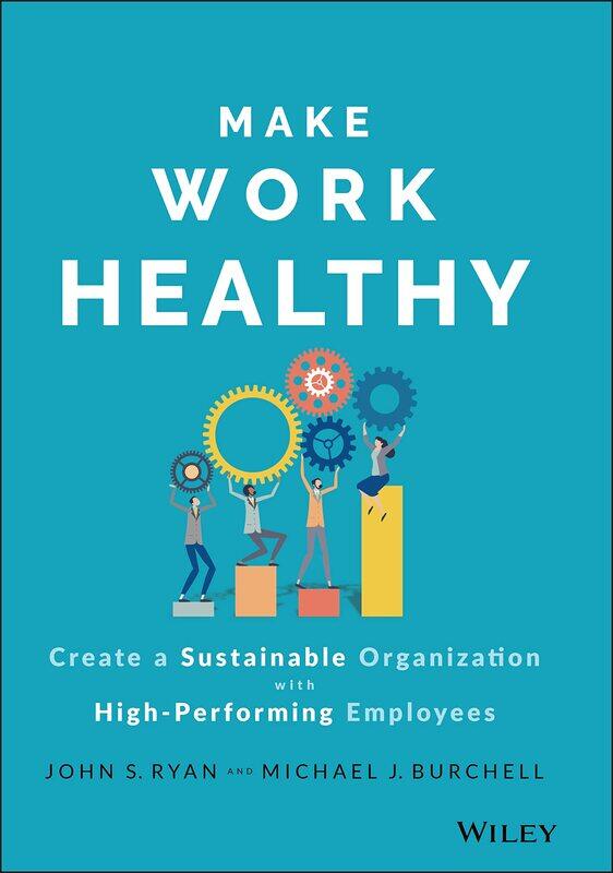 

Make Work Healthy: Create a Sustainable Organization with High-Performing Employees