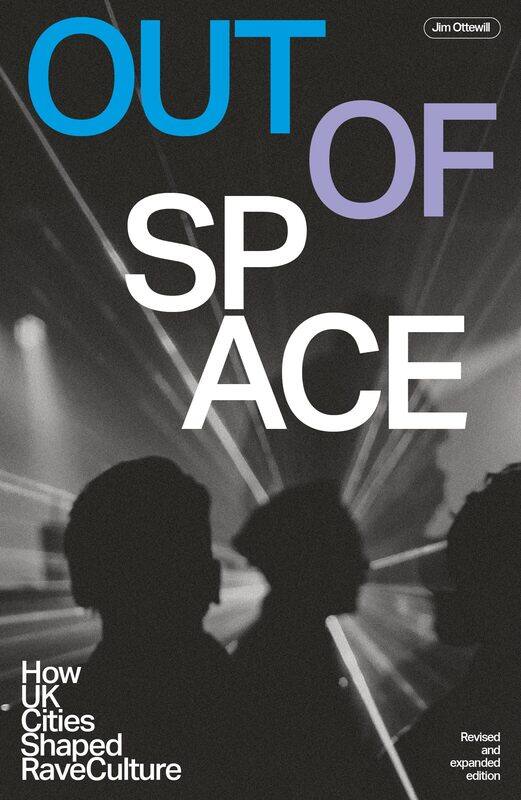 

Out Of Space (Revised and Expanded): How UK Cities Shaped Rave Culture