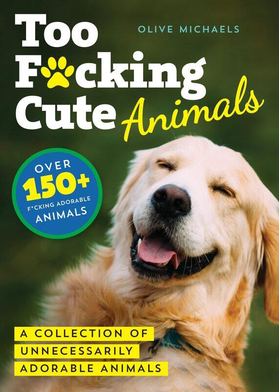 

Too F*cking Cute: A Collection of Unnecessarily Adorable Animals